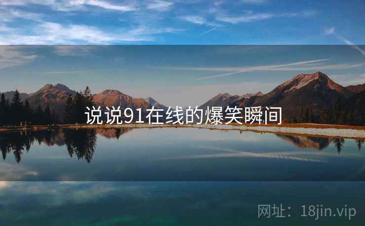 说说91在线的爆笑瞬间