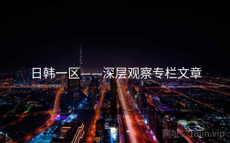日韩一区——深层观察专栏文章