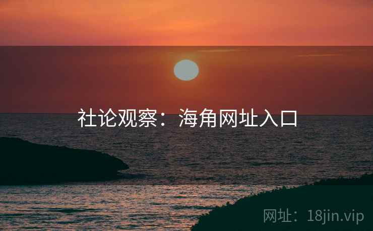 社论观察：海角网址入口